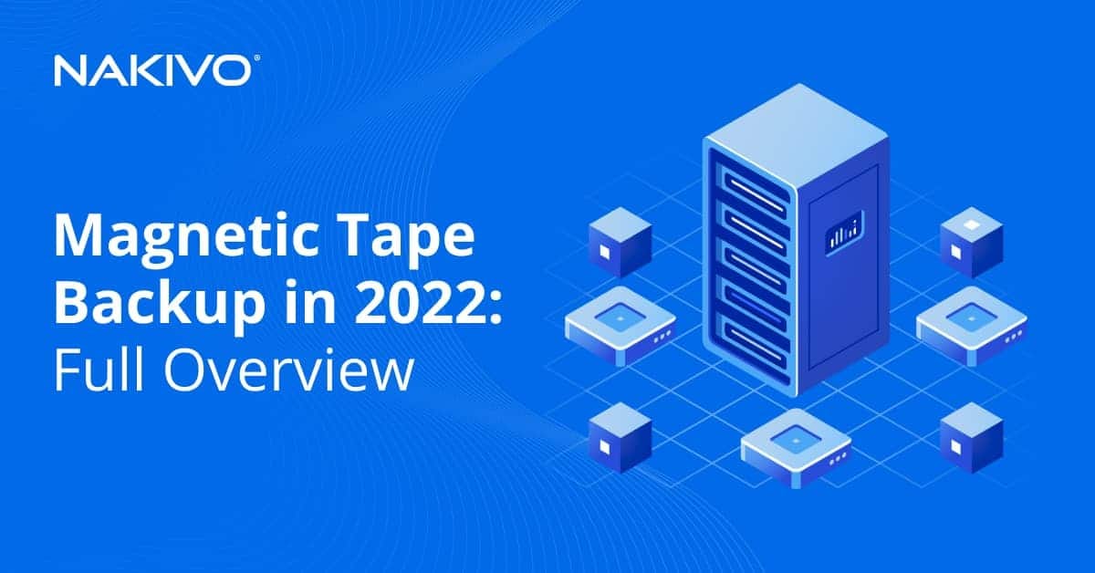Tape Backup in 2022 Full Overview NAKIVO Medium