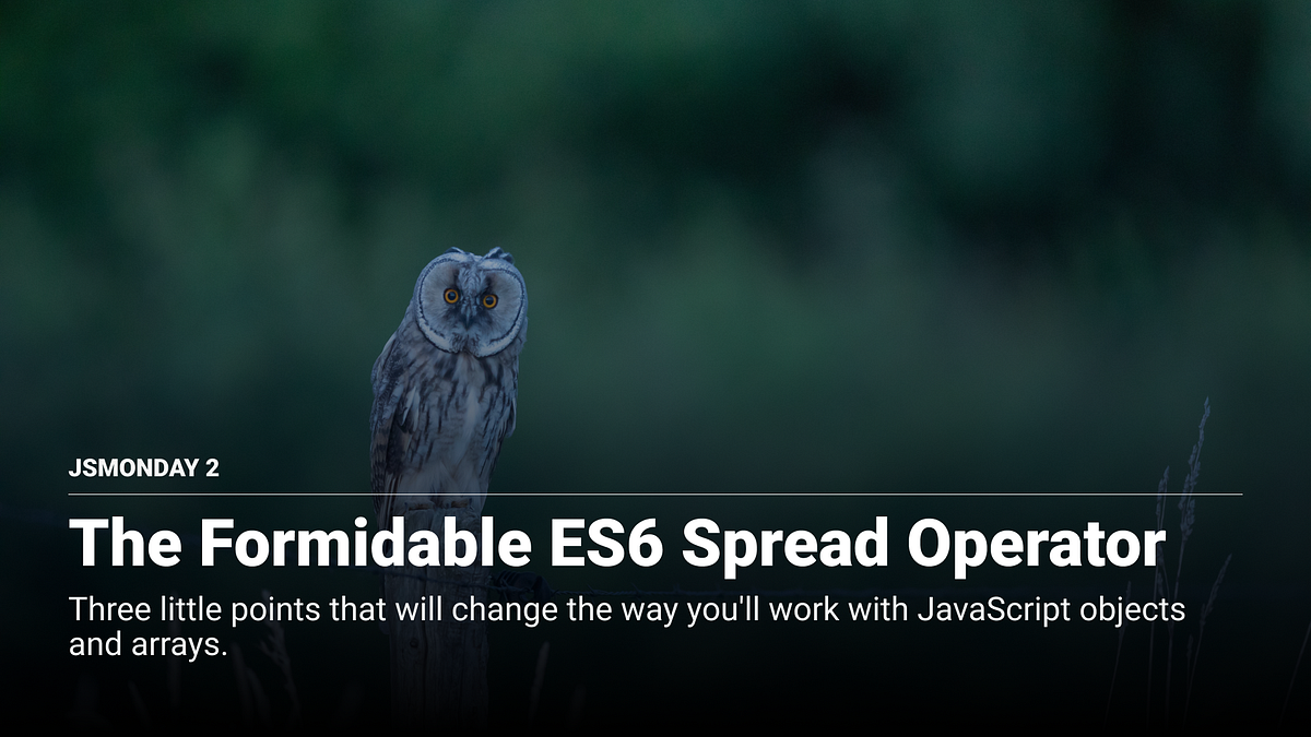 The Formidable ES6 Spread Operator | by Michele Riva | openmind | Medium