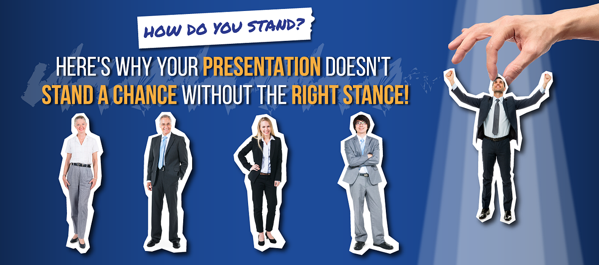 How Do You Stand? Here’s Why Your Presentation Doesn’t Stand a Chance