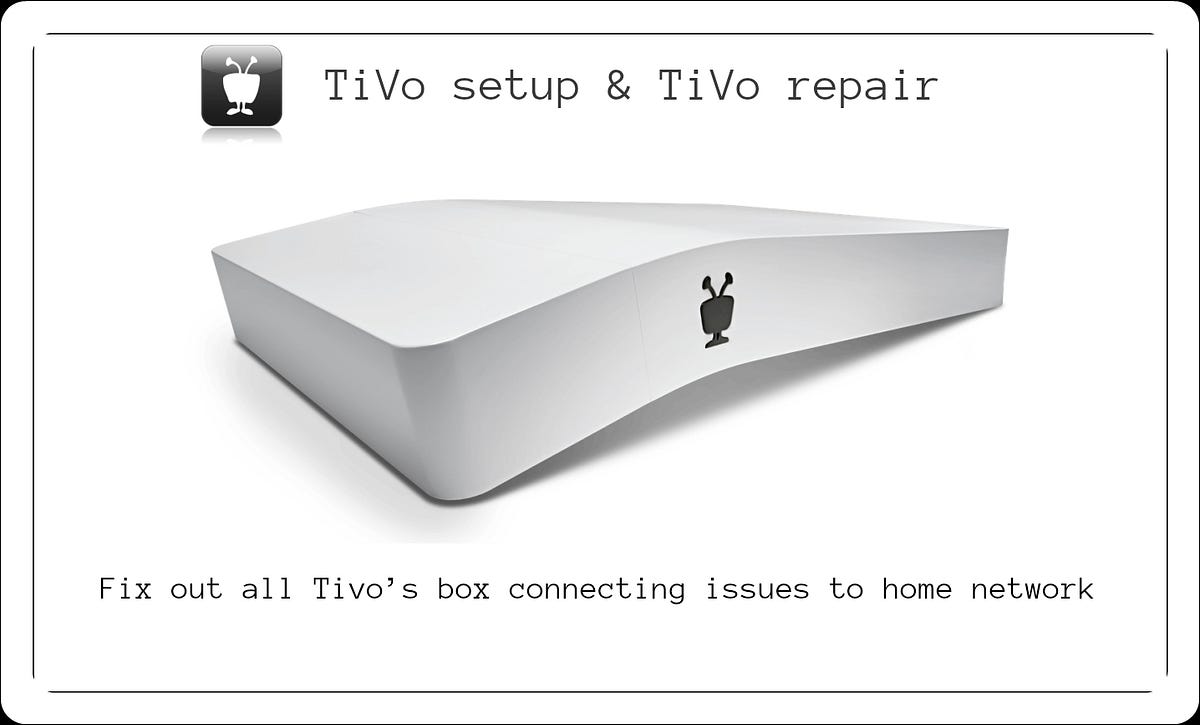 Fix out all Tivo’s box connecting issues to home network by Mackenzie Smith Medium