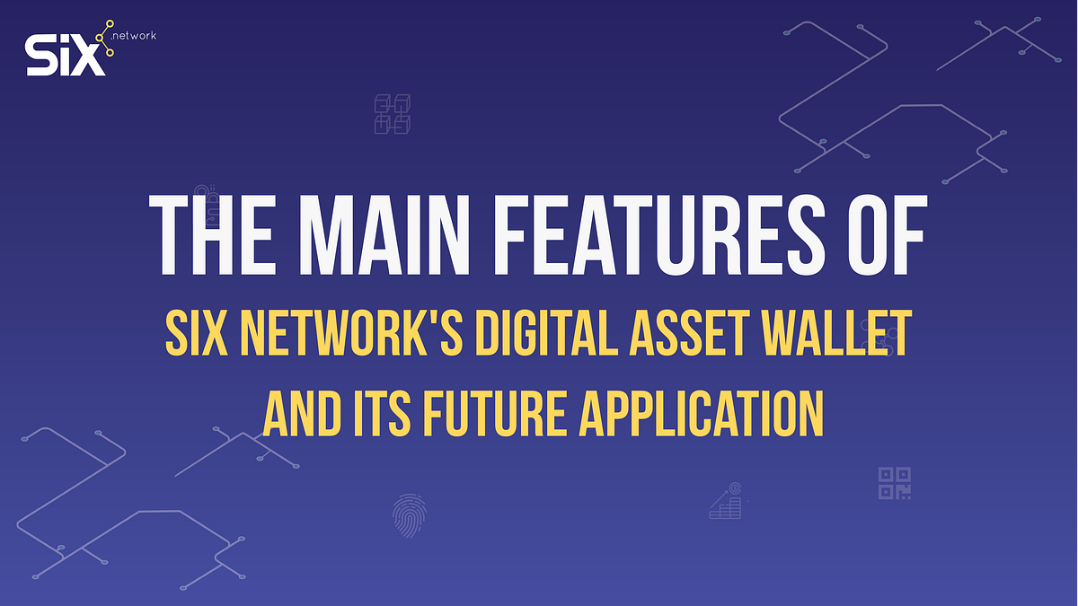 The Main Features Of SIX Network’s Digital Asset Wallet And Its Future