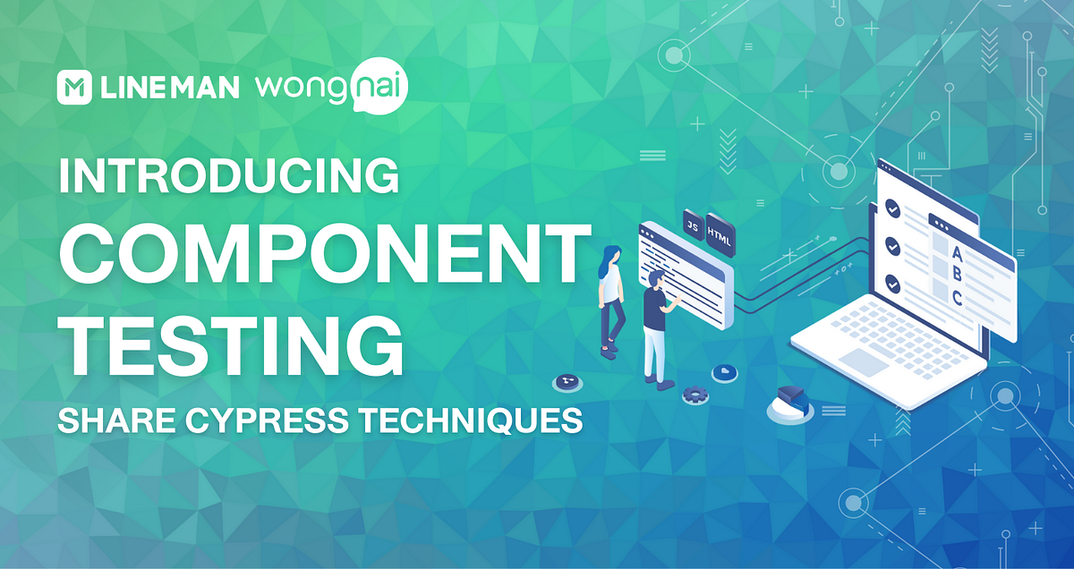 แนะนำ Component Testing — Cypress by Sun Cerberus LifeLINE MAN Wongnai