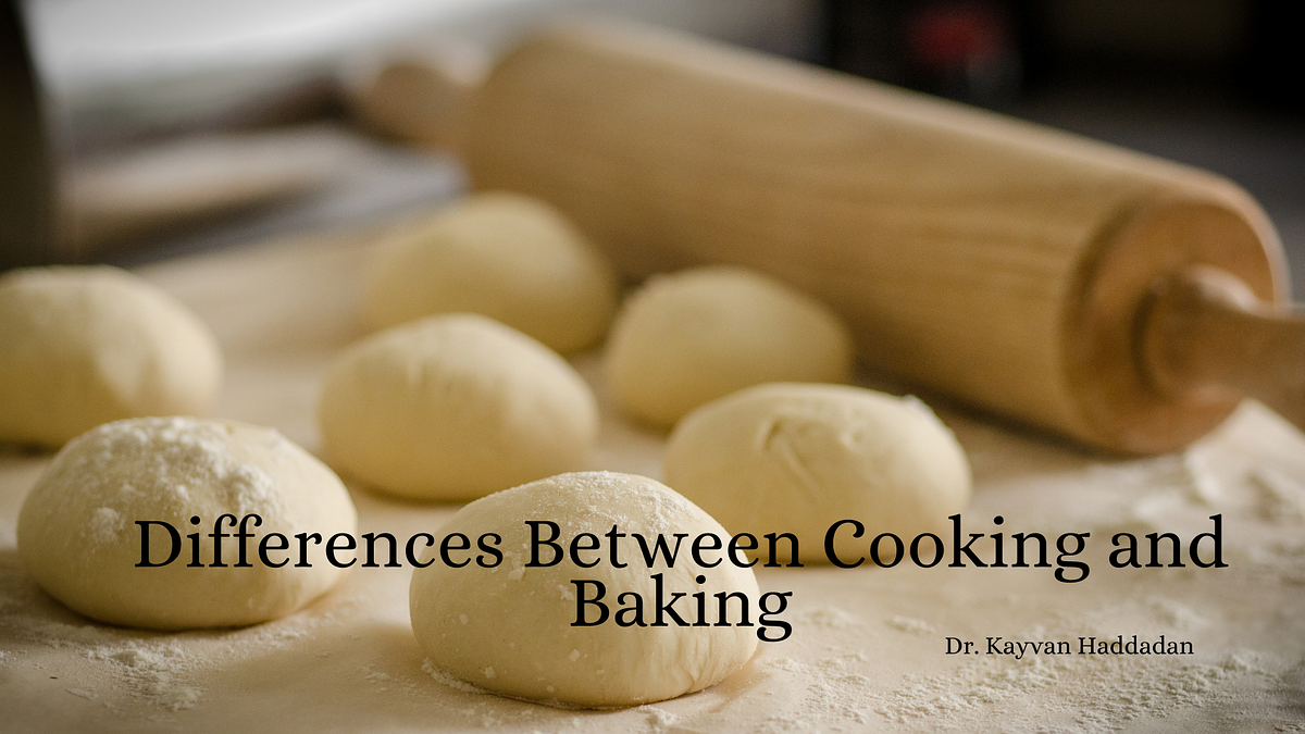 Differences Between Cooking and Baking by Dr. Kayvan Haddadan Medium