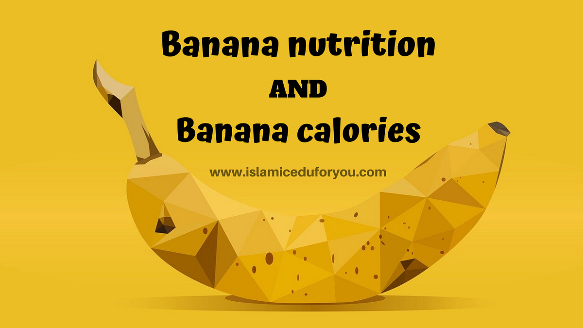 Banana Nutrition And Banana Calories by islamicedu for you Medium