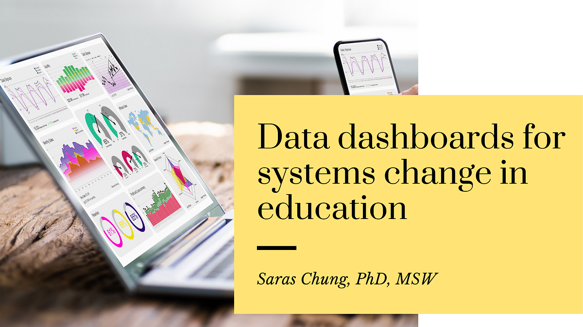 Data dashboards for systems change in education by Saras Chung, PhD, MSW Medium