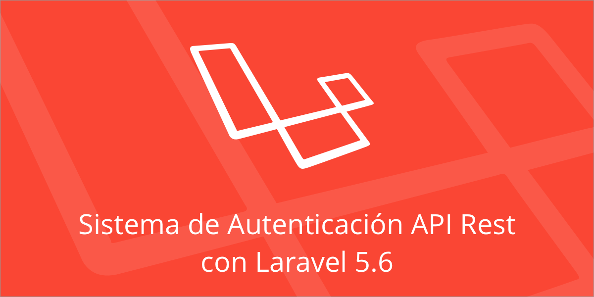 Sistema de Autenticación API Rest con Laravel 5.6 — Parte 1