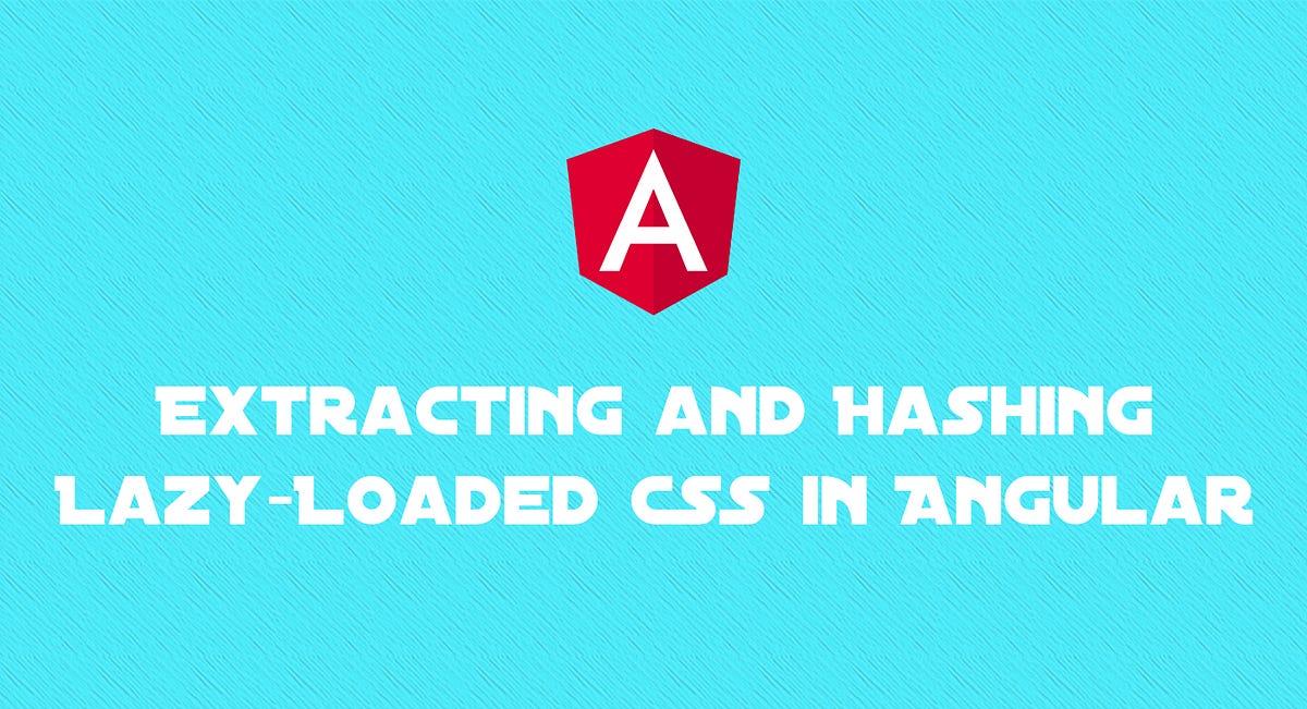 Extracting and Hashing Lazy-Loaded CSS in Angular