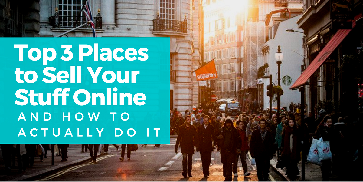 Top 3 Places to Sell Your Stuff Online — and How to Actually Do It by