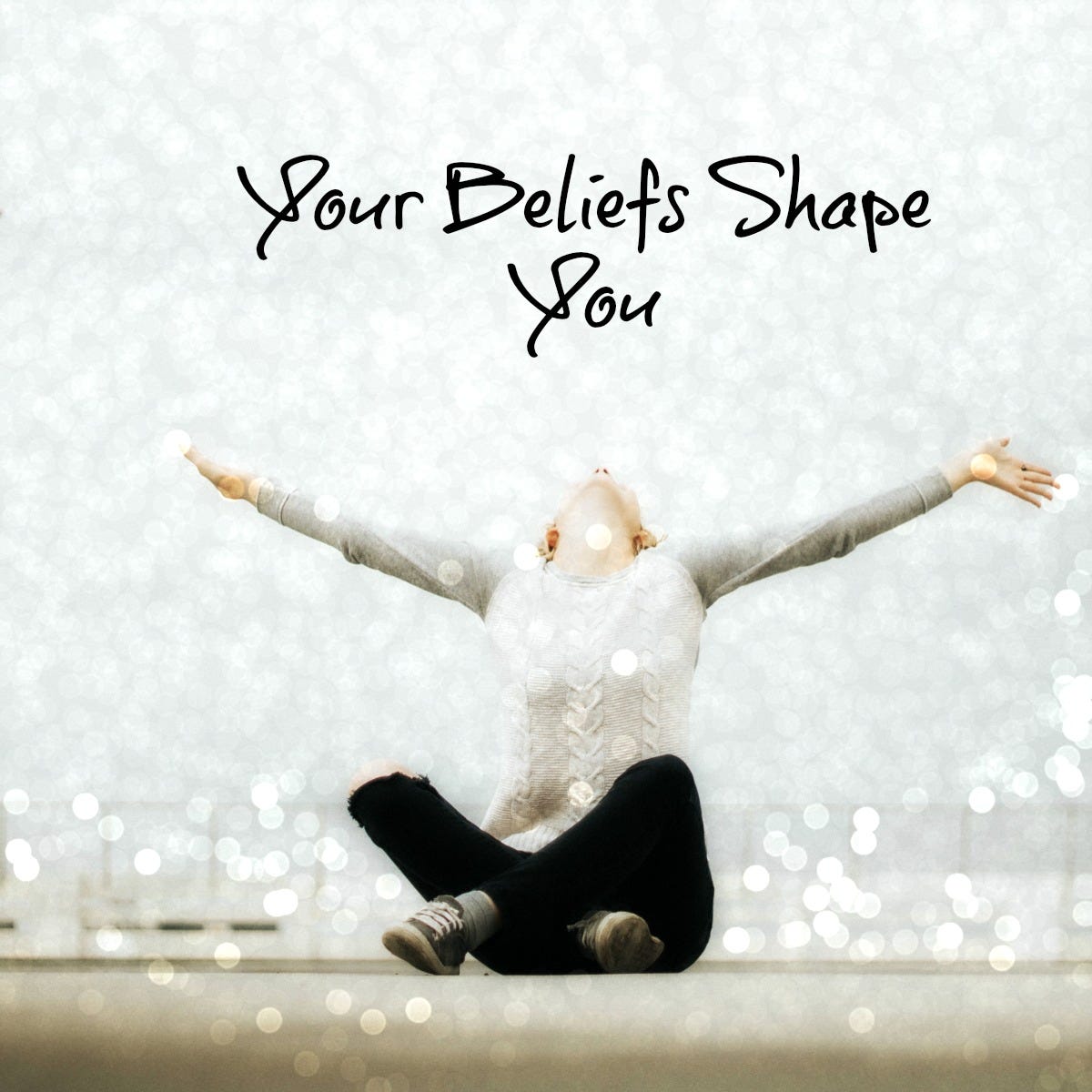 Your Beliefs Shape You Your Beliefs Are The Stories You Tell By 