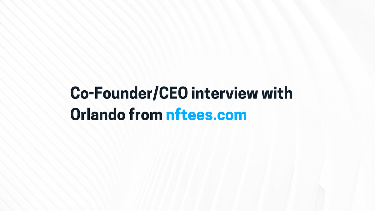 Co-Founder/CEO interview with Orlando from nftees.com | by The Capital | The Capital | Oct, 2022 Co-Founder/CEO interview with Orlando from nftees.com | by The Capital | The Capital | Oct, 2022