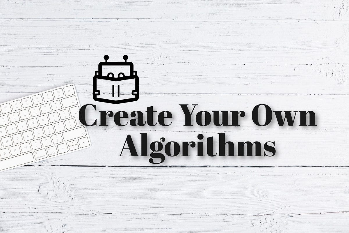 Create Your Own Algorithms