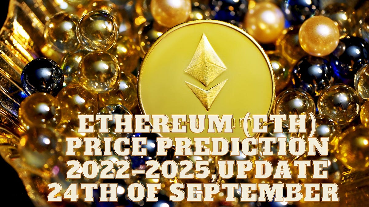 Ethereum (ETH) Price Prediction 20222025,update 24th of September by