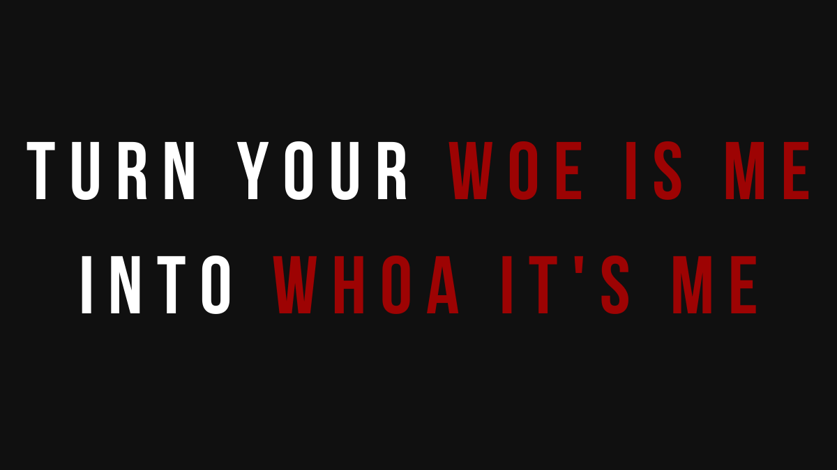 Turn Your Woe Is Me Into Whoa It S Me By Alyssa Hoffman Medium Turn Your Woe Is Me Into Whoa It S Me By Alyssa Hoffman Medium