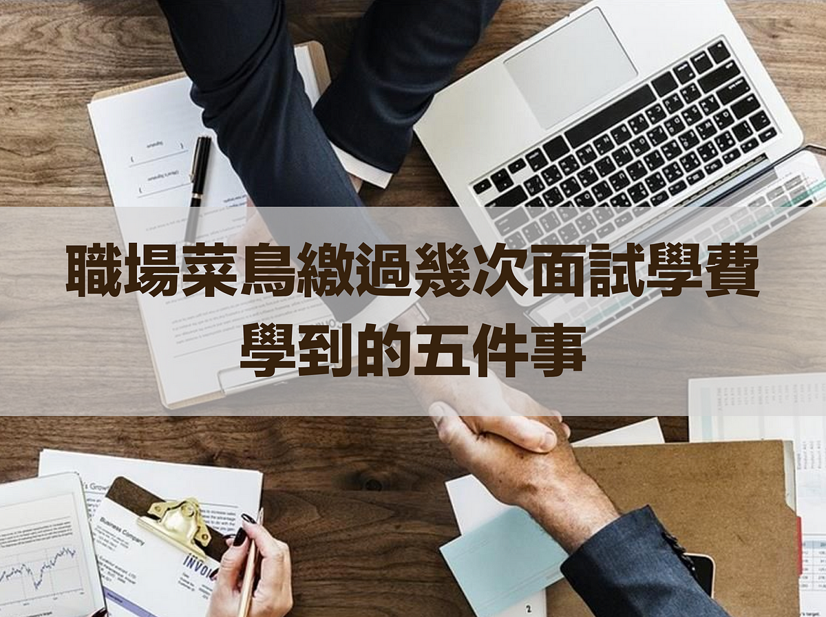 面試心得 職場菜鳥繳過幾次面試學費學到的五件事 面試有什麼難的嗎 By Liu Medium 面試心得 職場菜鳥繳過幾次面試學費學到的五件事 面試有什麼難的嗎 By Liu Medium