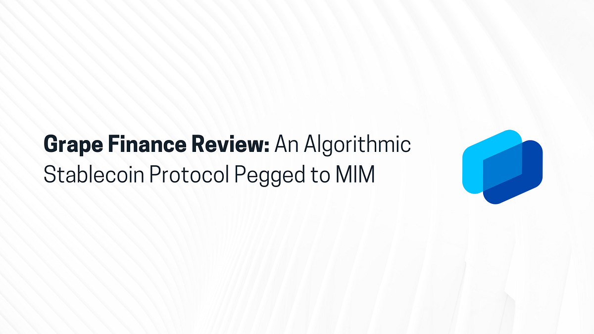 Grape Finance Review: An Algorithmic Stablecoin Protocol Pegged to MIM | by The Capital | The Capital | Mar, 2022