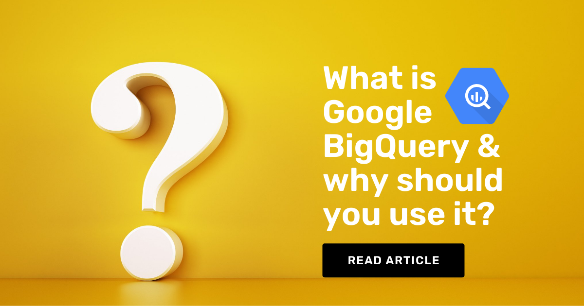What is Google BigQuery and why should marketers use it? by
