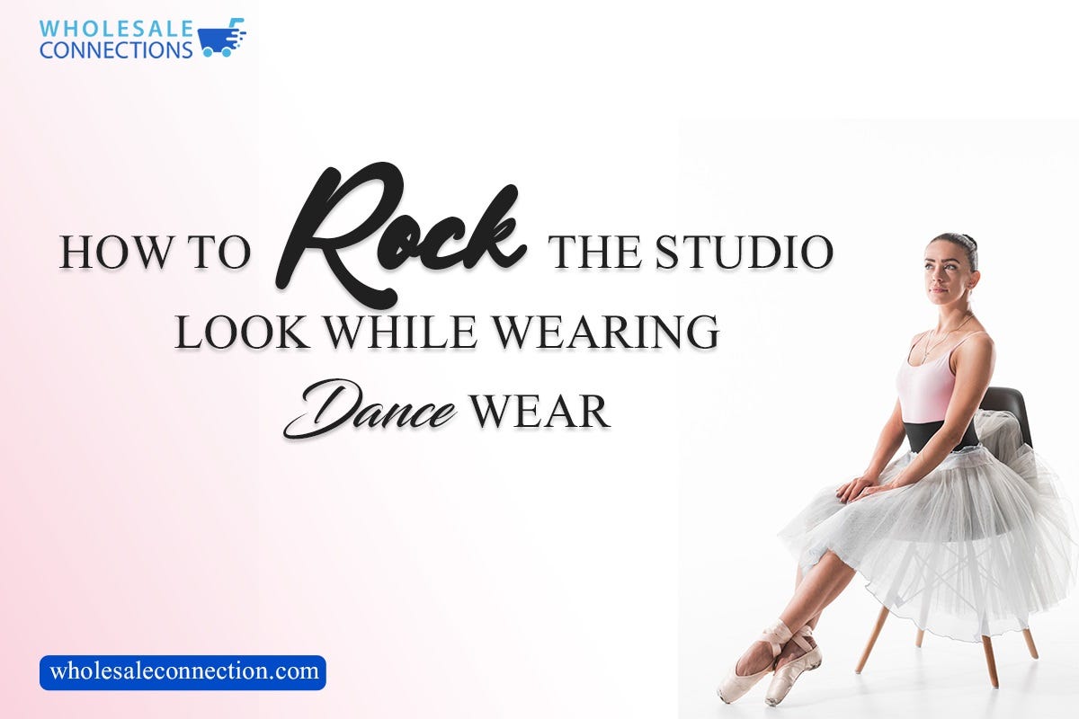 HOW TO ROCK THE STUDIO LOOK WHILE WEARING DANCEWEAR | by WholeSale Connections | Jul, 2022 | Medium