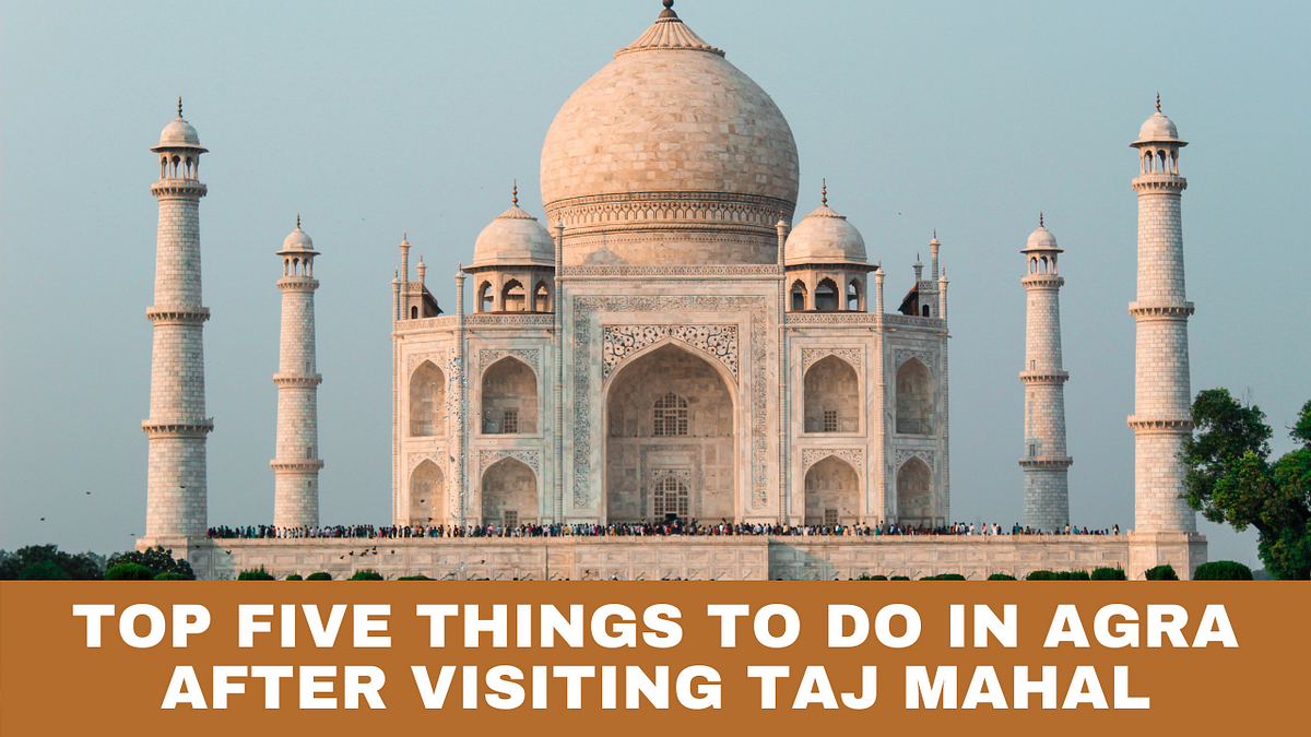 Top Five Things To Do In Agra After Visiting Taj Mahal | by Vacation ...