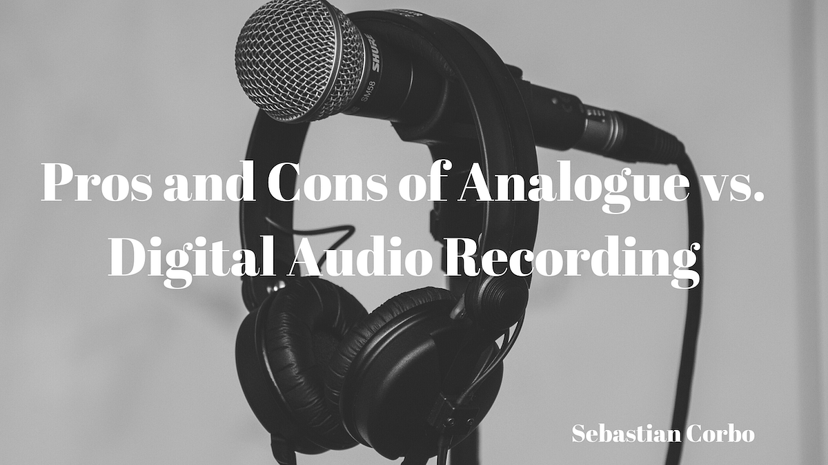 Pros and Cons of Analogue vs. Digital Audio Recording by Sebastian