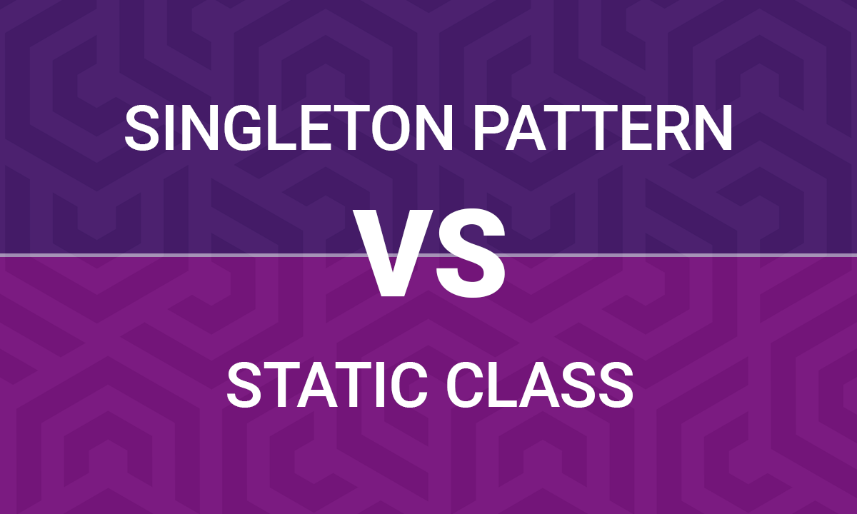 Why You Should Prefer Singleton Pattern over a Static Class