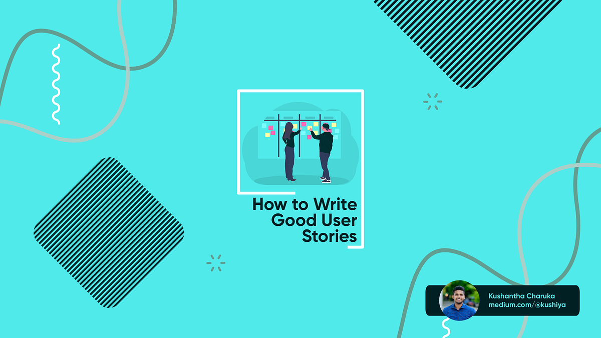 How to Write Good User Stories Using (21 Key) Components  by