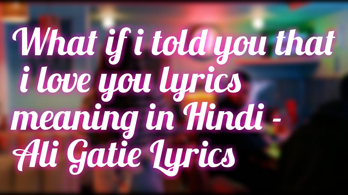 What If I Told You That I Love You Lyrics Meaning In Hindi Ali Gatie Lyrics By Miu Lyrics Medium What If I Told You That I Love You Lyrics Meaning In Hindi Ali Gatie Lyrics By Miu Lyrics Medium