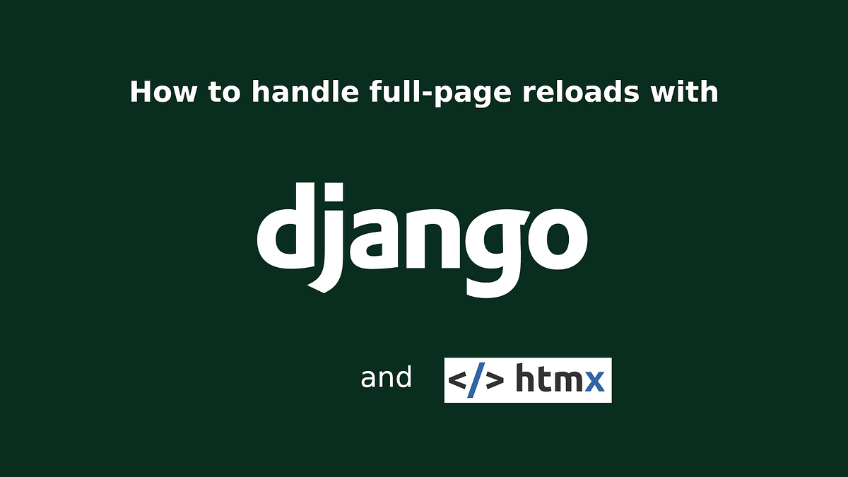 How to Handle Full-page Reloads With Django and HTMX | by John Galiszewski  | Better Programming