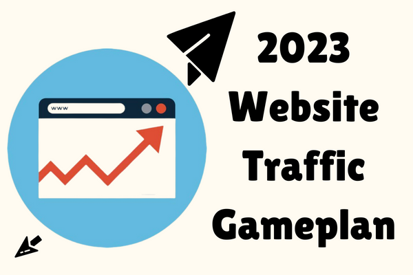 2023 Website Traffic Gameplan: 7 Proven Steps for Quality Visitors