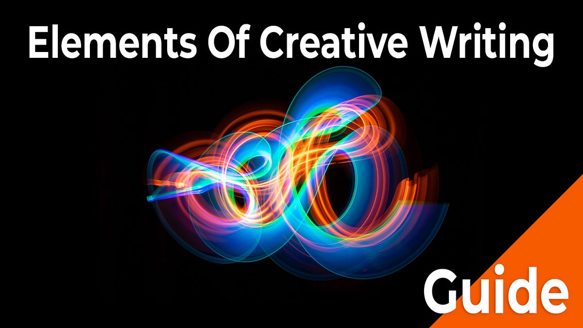 explain the elements of creative writing