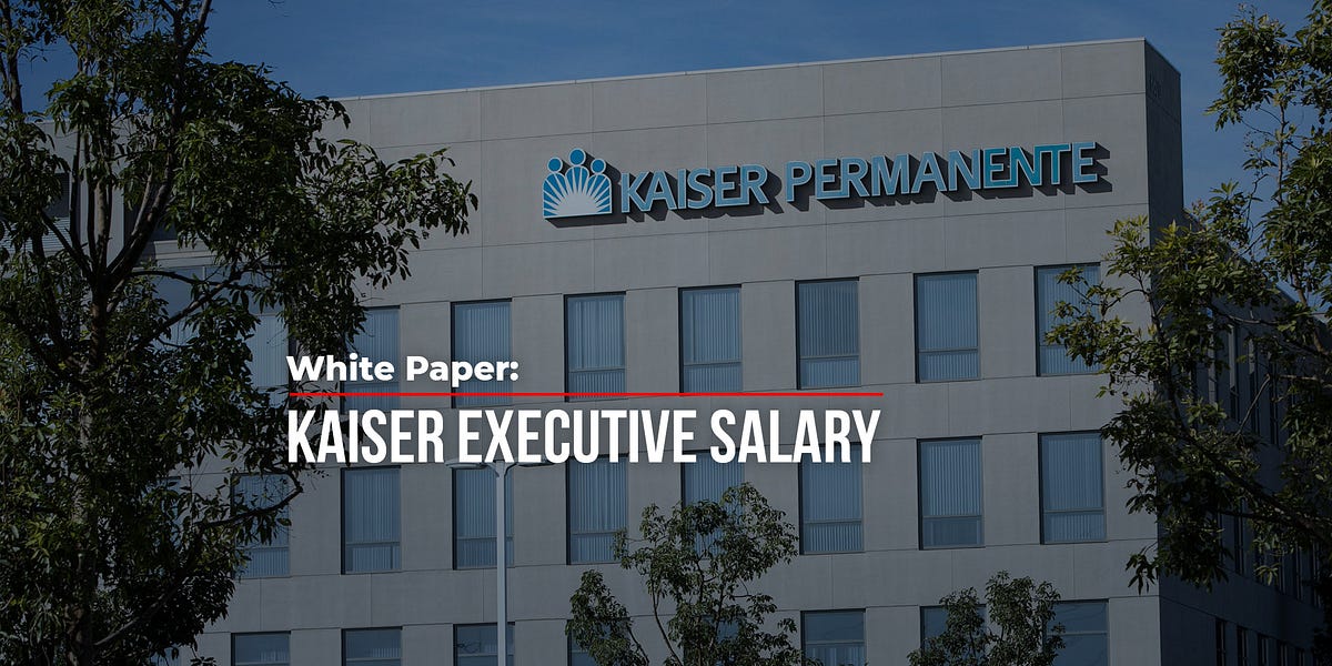 White Paper Kaiser Executive Salary by Kaiser Keep Thrive Alive