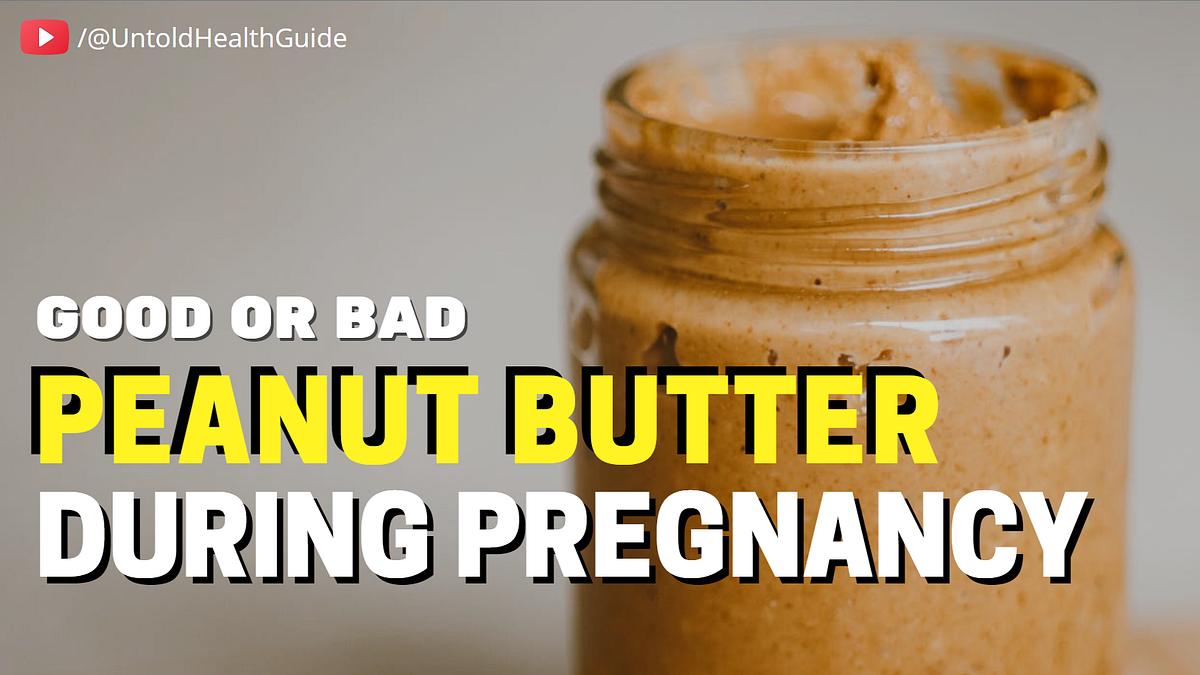 Peanut Butter During Pregnancy — Good or Bad by Untold Health Guide