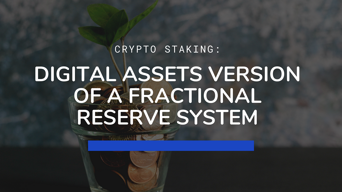 Crypto Staking Digital Assets Version Of A Fractional Reserve System By Kevin Lydon Heliosstaking Medium