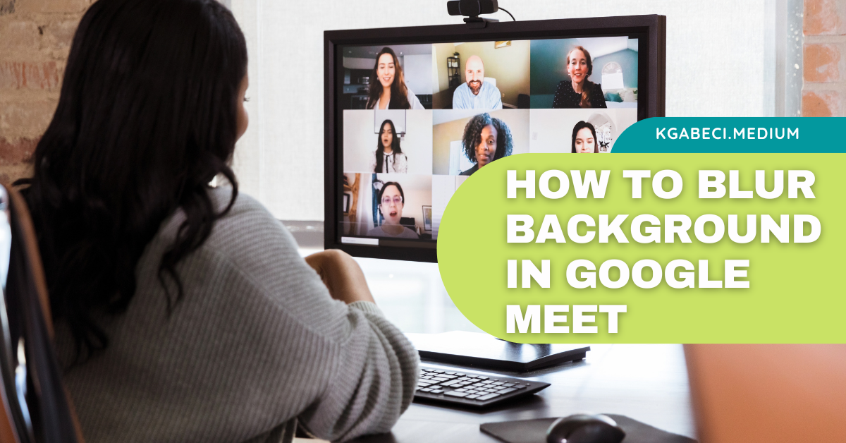 How to Blur Background in Google Meet by Kevin Gabeci Level Up Coding