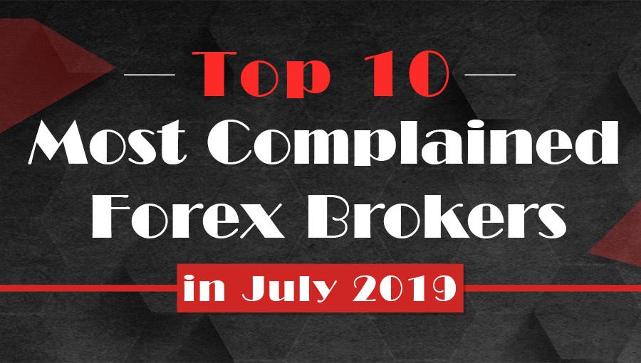 Top 10 Most Complained Forex Brokers In July 2019 Wikifx Official - 