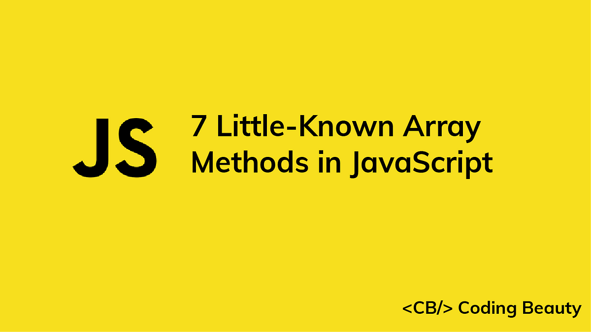 7 Little-Known Array Methods in JavaScript - CB | JavaScript in Plain English