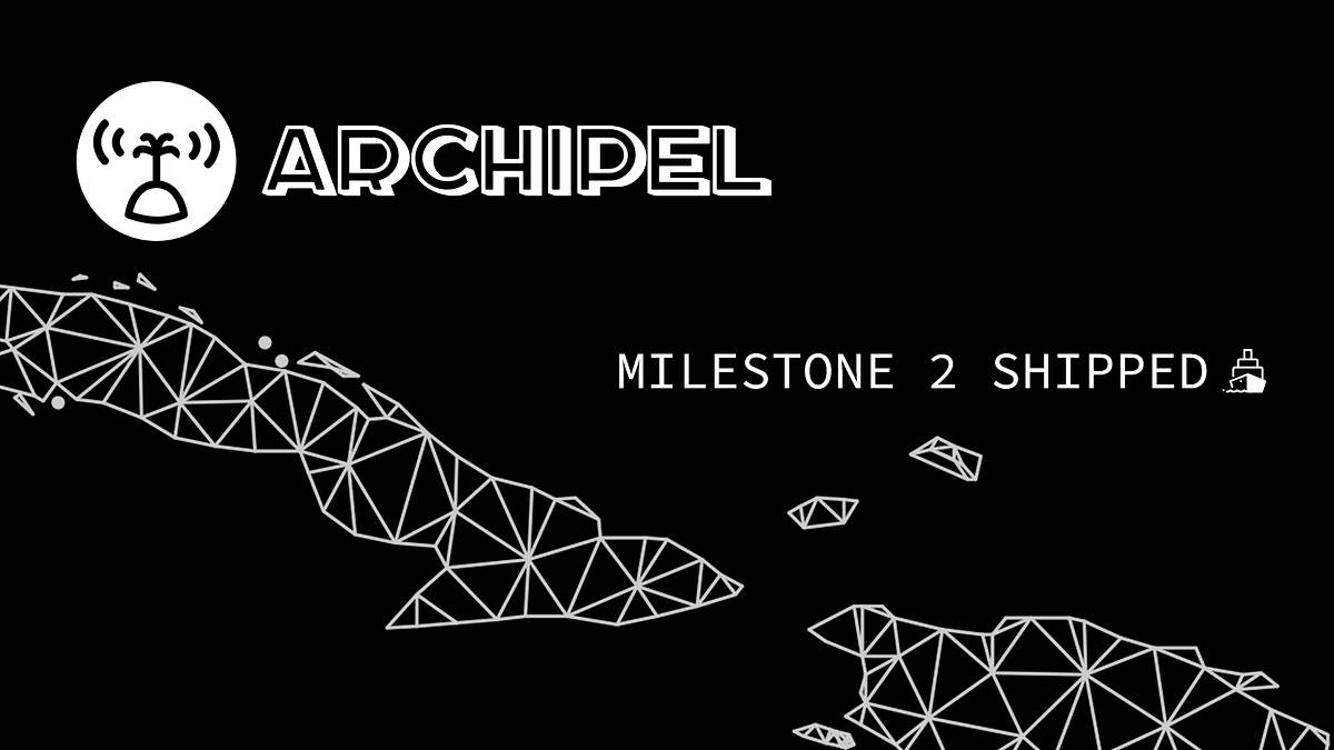Archipel Milestone 2 shipped and berthed Lugus Labs Medium