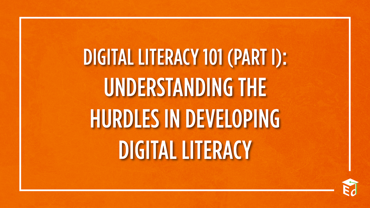 Digital Literacy 101 (Part I) Understanding the Hurdles in Developing