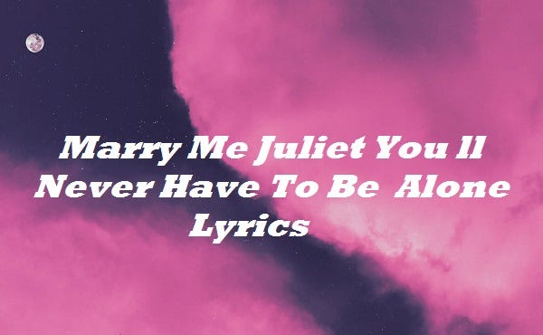 Marry Me Juliet You ll Never Have To Be Alone Lyrics | by
