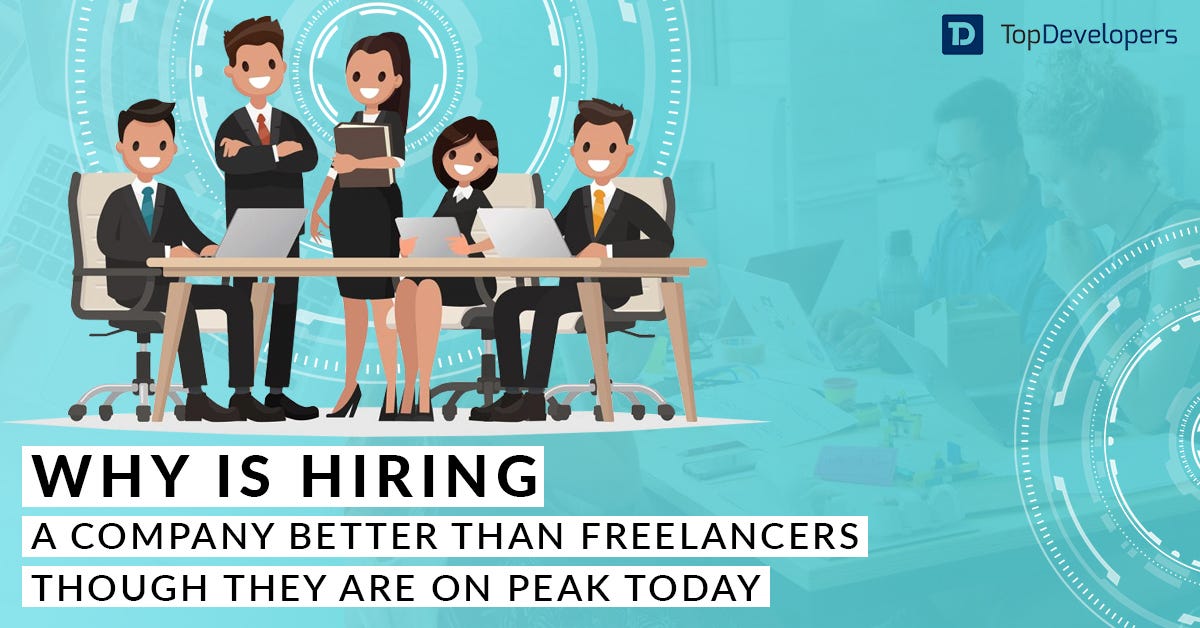 Why is Hiring a Company Better Than Freelancers Though They Are on Peak Today?