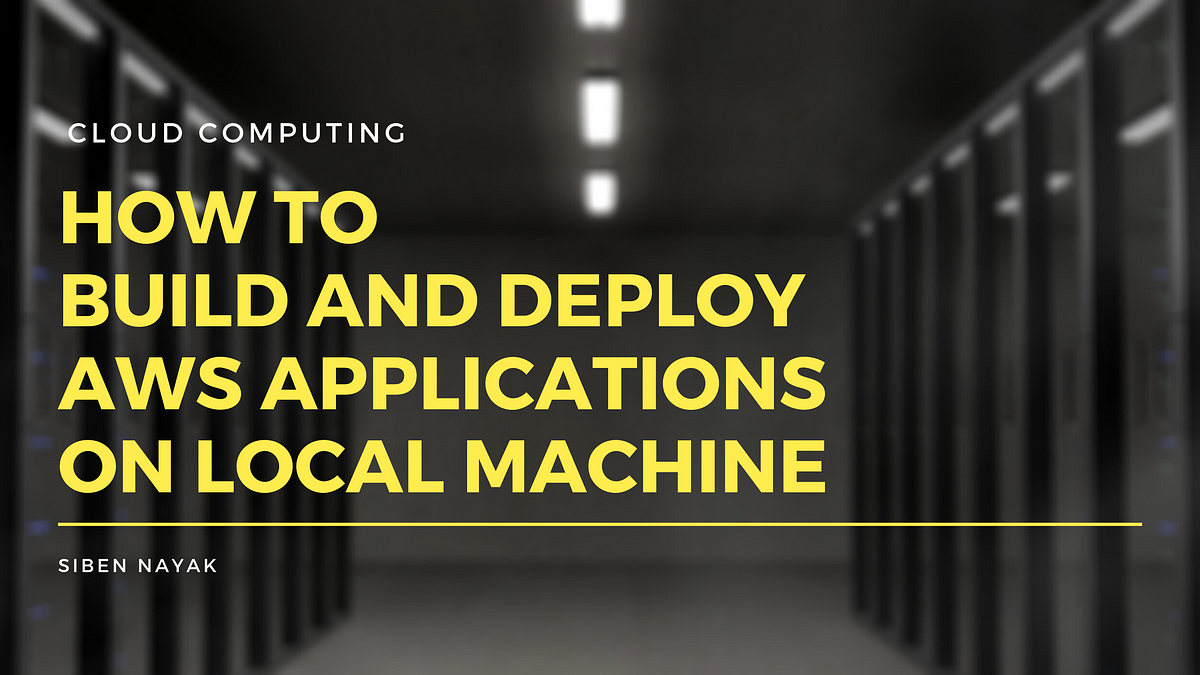 How to Build and Deploy AWS Applications on Local Machine