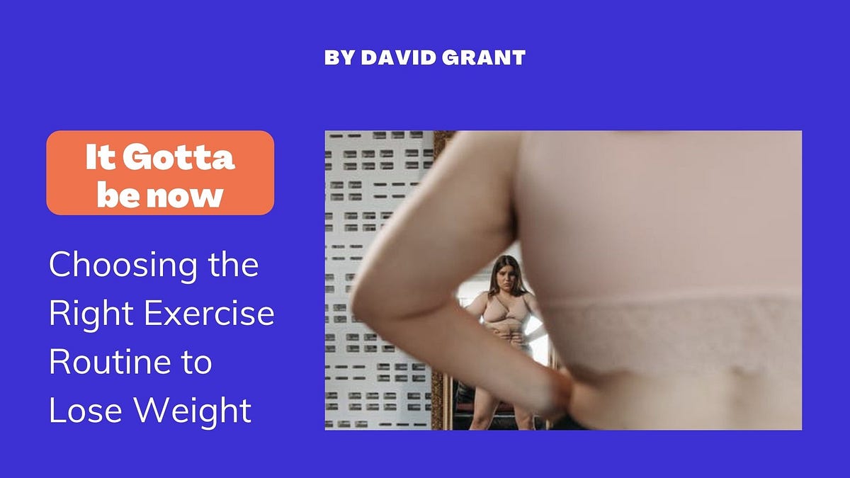 Choosing The Right Exercise Routine To Lose Weight By David Grant