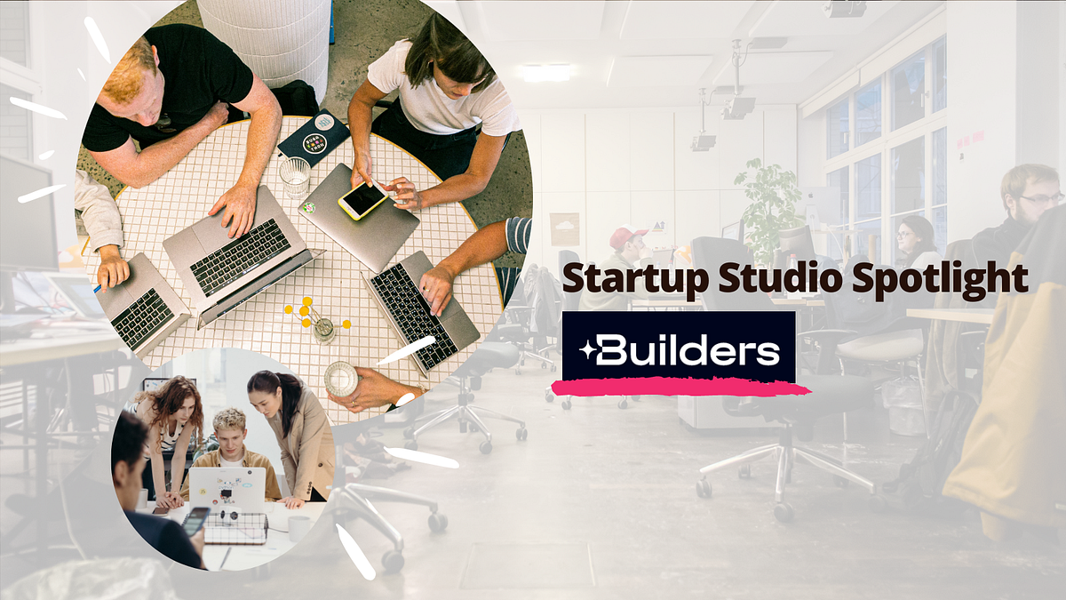 Startup Studio Spotlight Builders Startup Studio Insider
