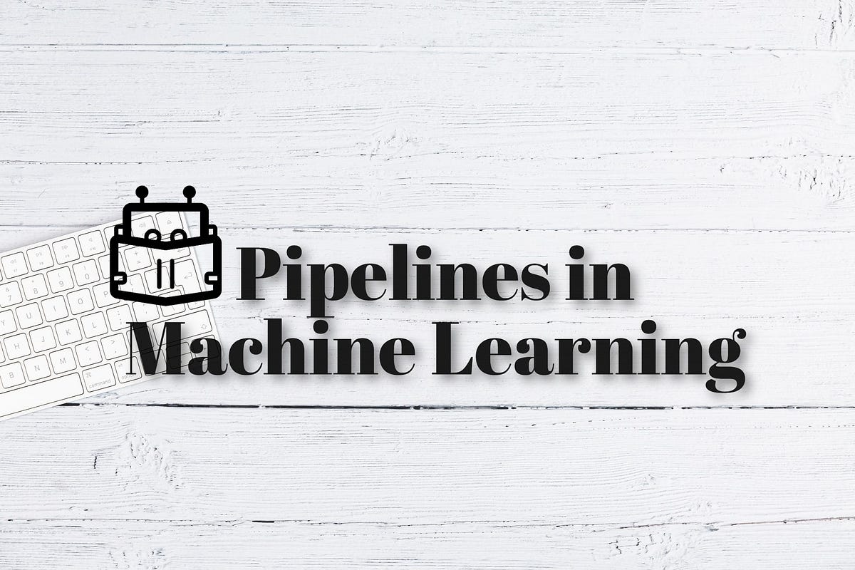 Pipelines in Machine Learning