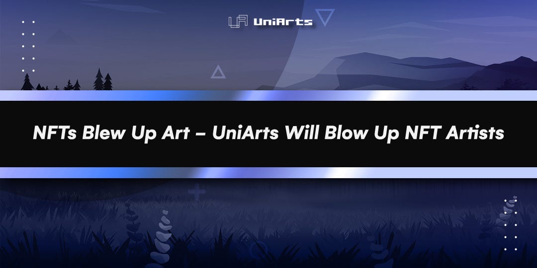 NFTs Blew Up Art — UniArts Will Blow Up NFT Artists