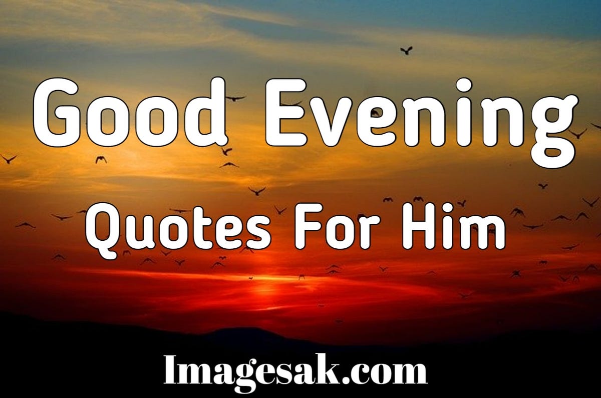 Good Evening Quotes For Him Good Evening Message In English Hello By A K Images Medium