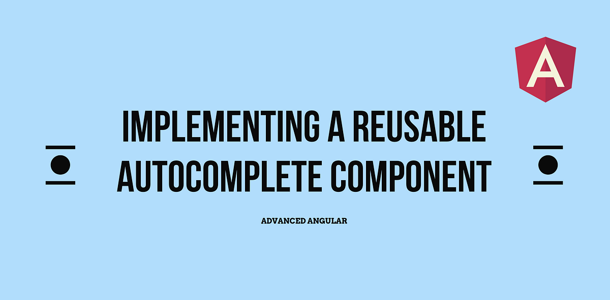 Advanced Angular Implementing A Reusable Autocomplete Component By Netanel Basal Netanel Basal