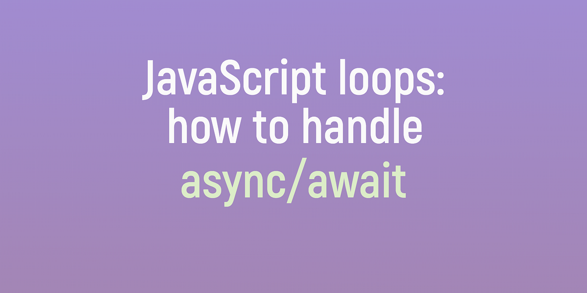 JavaScript loops — how to handle async/await | by Anton Lavrenov | Medium