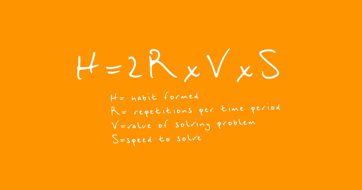 A formula where H=2RxVxS and H=habit formed, R=repetitions per time period, V=value of solving problem, and S=speed to solve.