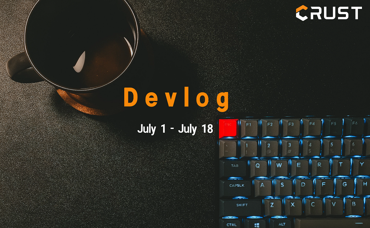 Crust Devlog | July 1st — July 18th, 2022
