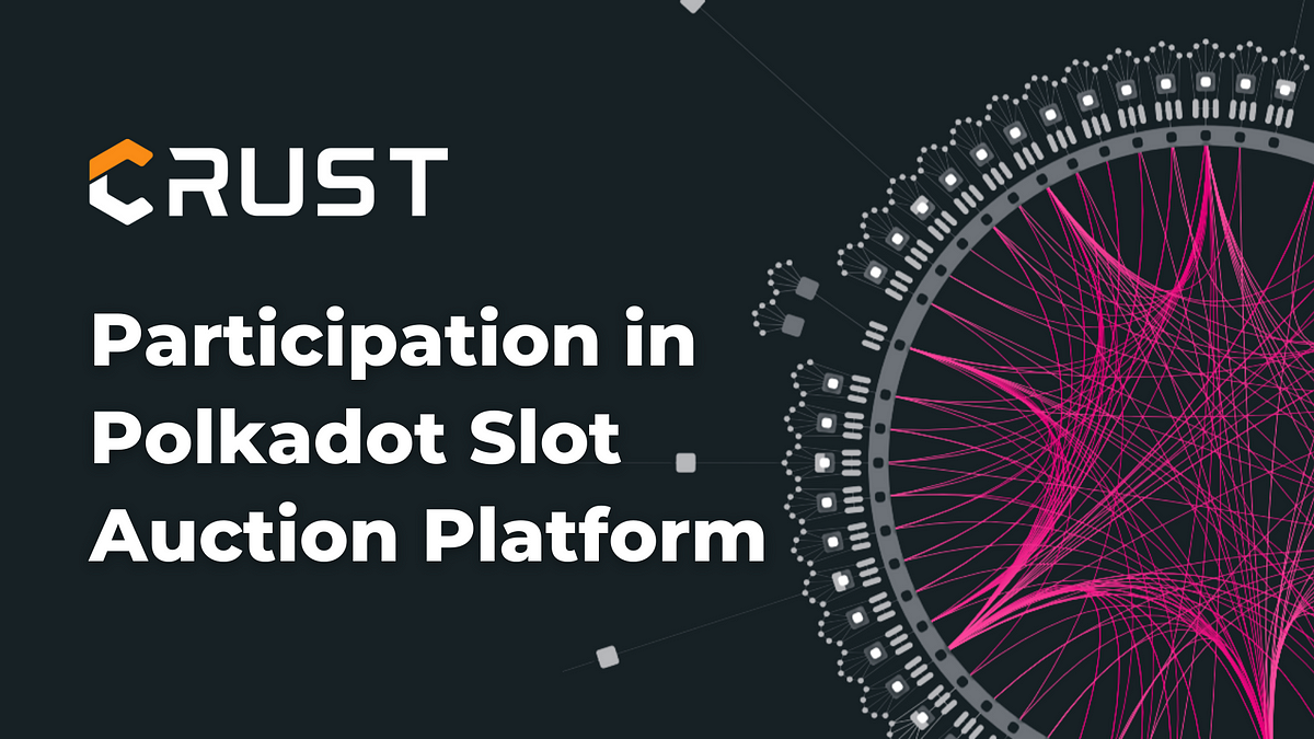 Summary of Crust’s Participation in Polkadot Slot Auction Platform